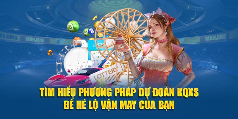 Tìm hiểu phương pháp dự đoán KQXS để hé lộ vận may của bạn