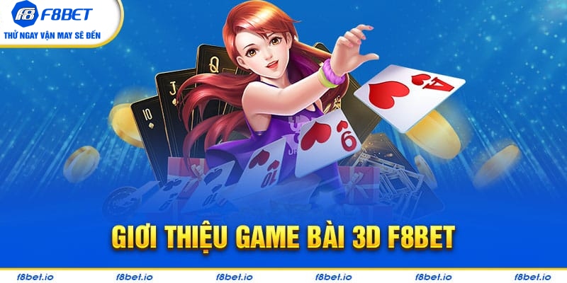 Tổng quan về game bài 3D F8bet